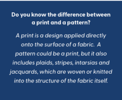 White text on a blue background reads "Do you know the difference between a print and a pattern? A print is a design applied directly onto the surface of a fabric. A pattern could be a print, but it also includes plaids, stripes, intarsias and jacquards, which are woven or knitted into the structure of the fabric itself."